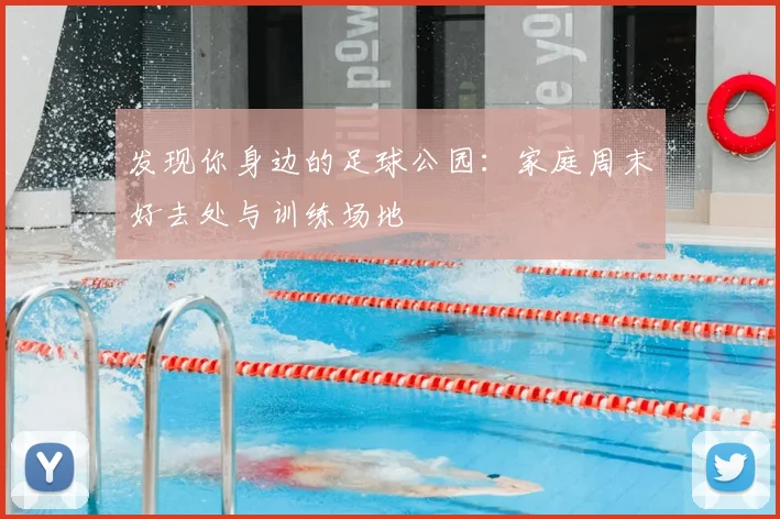 发现你身边的足球公园：家庭周末好去处与训练场地