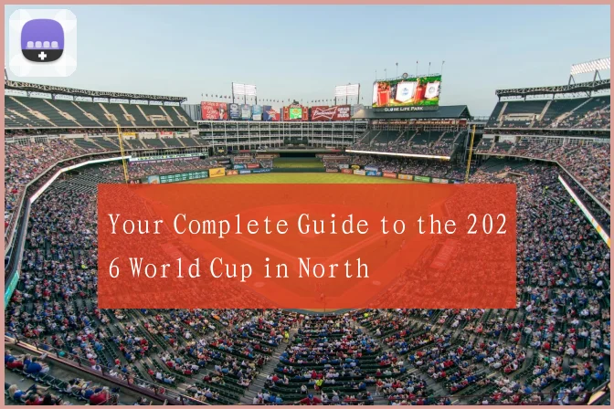 Your Complete Guide to the 2026 World Cup in North